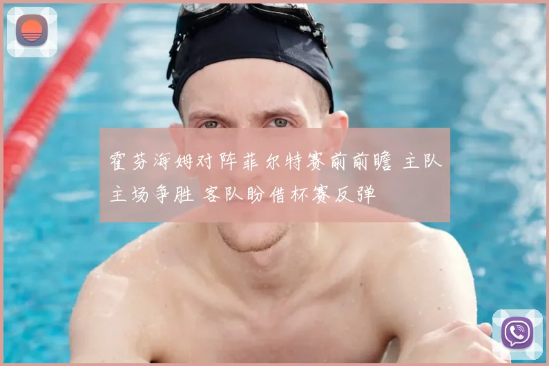 霍芬海姆对阵菲尔特赛前前瞻 主队主场争胜 客队盼借杯赛反弹