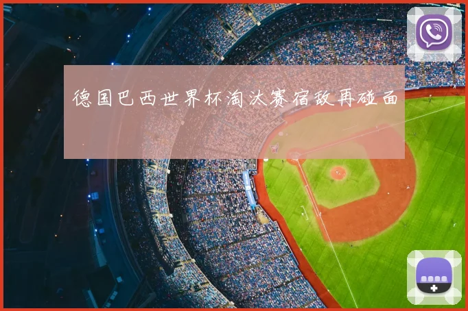 德国巴西世界杯淘汰赛宿敌再碰面