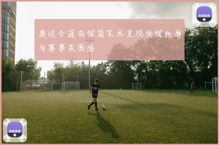 奥运会莲花馆简笔画呈现场馆轮廓与赛事氛围感