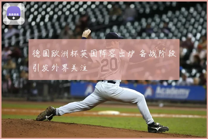 德国欧洲杯英国阵容出炉 备战阶段引发外界关注
