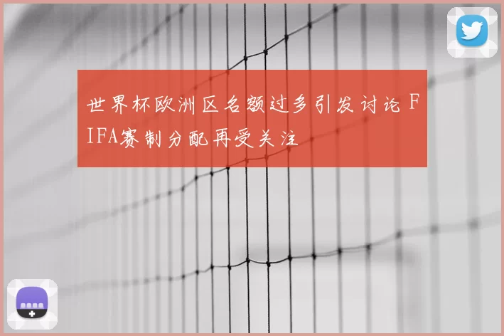 世界杯欧洲区名额过多引发讨论 FIFA赛制分配再受关注