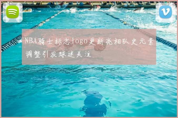 NBA骑士标志logo更新亮相队史元素调整引发球迷关注