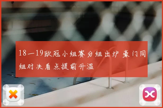 18一19欧冠小组赛分组出炉 豪门同组对决看点提前升温