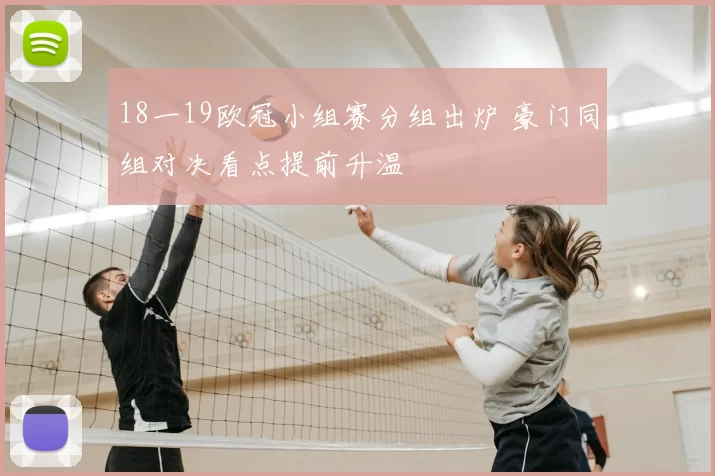 18一19欧冠小组赛分组出炉 豪门同组对决看点提前升温