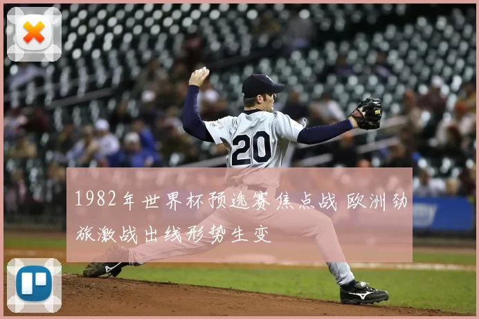 1982年世界杯预选赛焦点战 欧洲劲旅激战出线形势生变