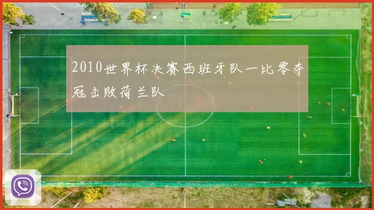 2010世界杯决赛西班牙队一比零夺冠击败荷兰队