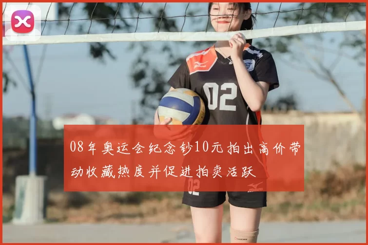 08年奥运会纪念钞10元拍出高价带动收藏热度并促进拍卖活跃