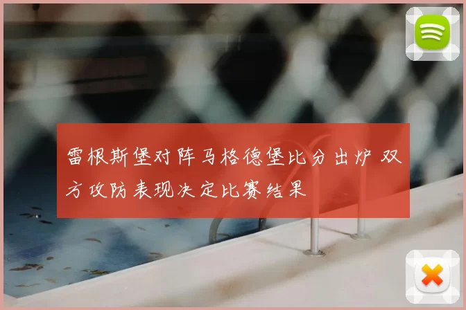 雷根斯堡对阵马格德堡比分出炉 双方攻防表现决定比赛结果